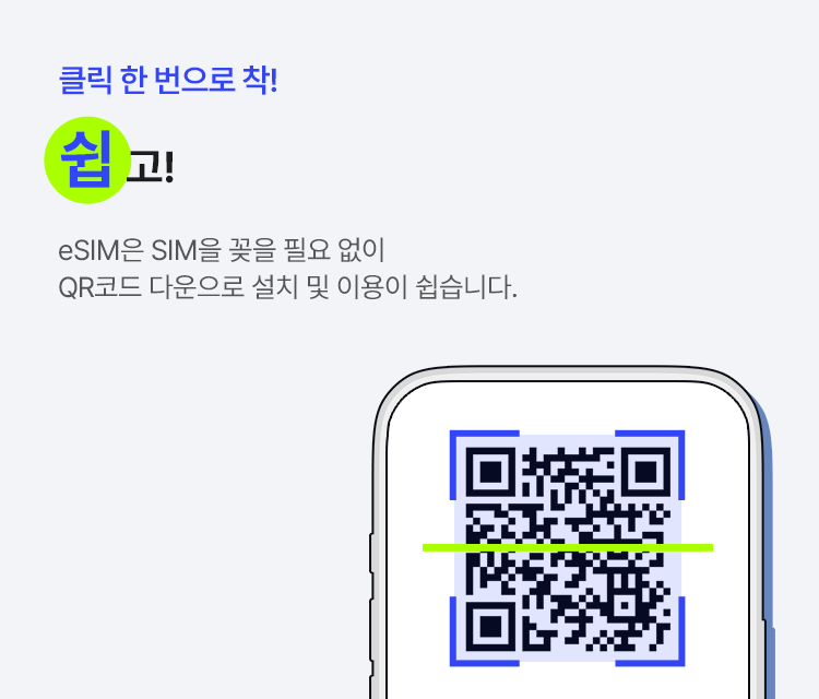 클릭 한 번으로 착! 쉽고! eSIM은 SIM을 꽂을 필요 없이 QR코드 다운으로 설치 및 이용이 쉽습니다.