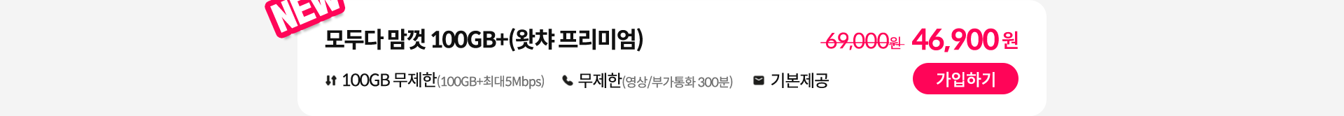 NEW, 모두다 맘껏 100GB+(왓챠 프리미엄) 가입하기