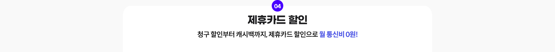 04. 제휴카드 할인: 청구 할인부터 캐시백까지, 제휴카드 할인으로 월 통신비 0원!